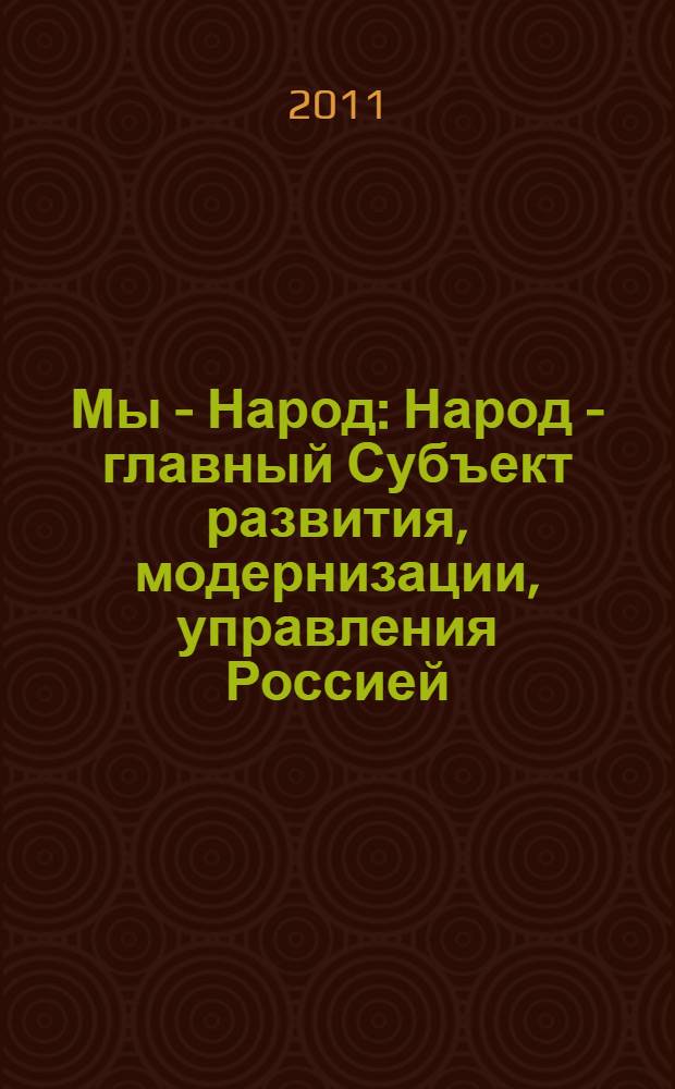 Мы - Народ : Народ - главный Субъект развития, модернизации, управления Россией : коллективная монография