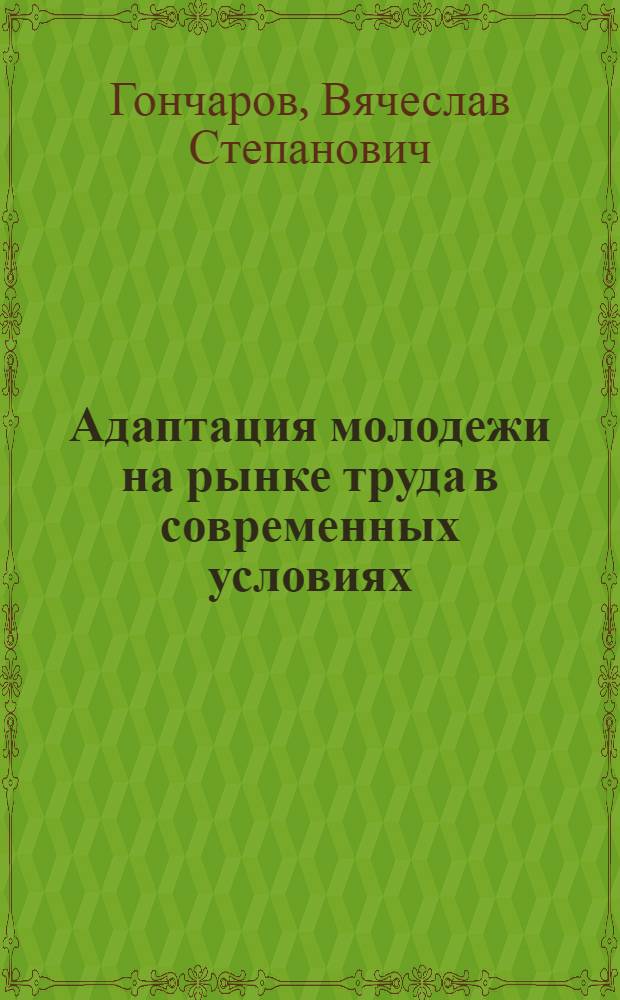 Адаптация молодежи на рынке труда в современных условиях: направления совершенствования профсоюзной работы : монография