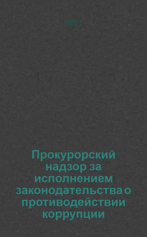 Прокурорский надзор за исполнением законодательства о противодействии коррупции : сборник методических материалов