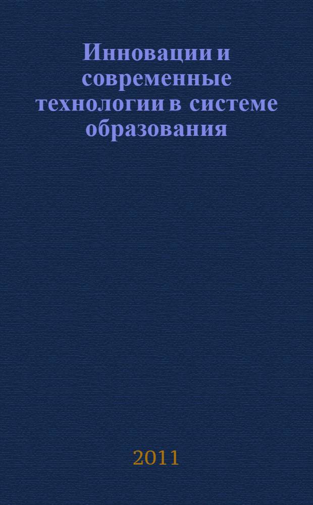 Инновации и современные технологии в системе образования : материалы международной научно-практической конференции, 20-21 февраля 2011 года