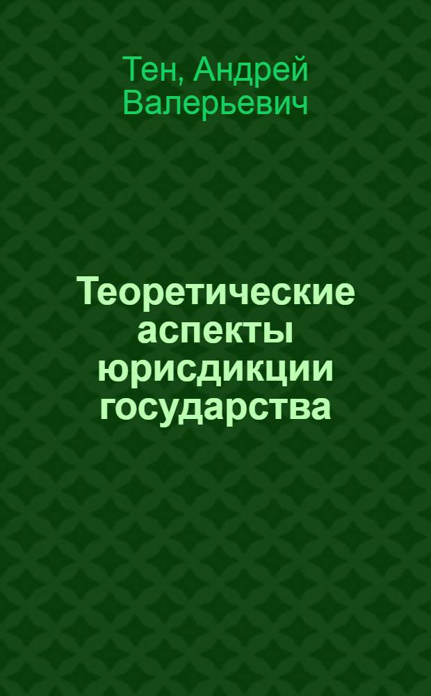 Теоретические аспекты юрисдикции государства : автореферат диссертации на соискание ученой степени к.ю.н. : специальность 12.00.01