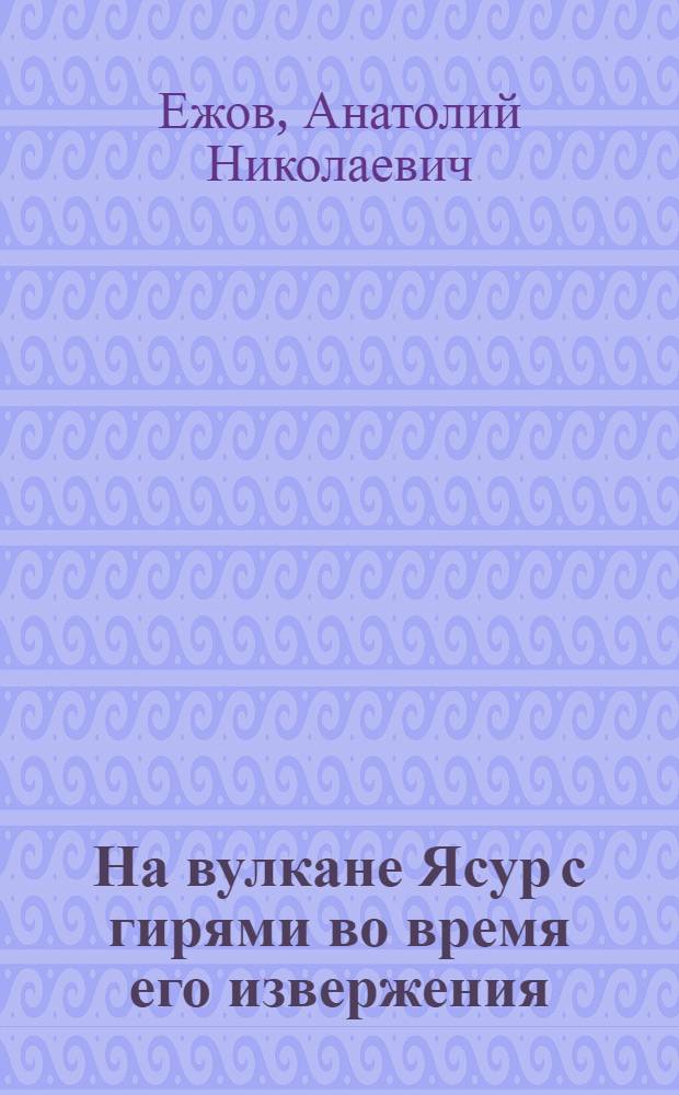 На вулкане Ясур с гирями во время его извержения = On Yasur active volcano with weights during the eruption : впервые в мире