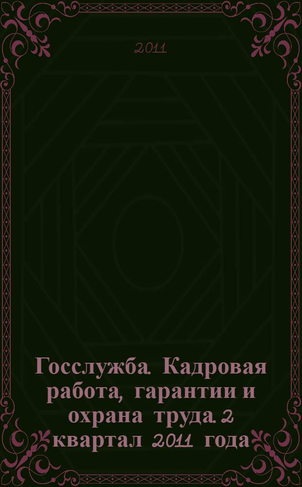 Госслужба. Кадровая работа, гарантии и охрана труда. 2 квартал 2011 года : актуализация справочника
