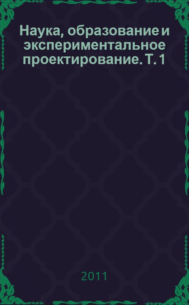 Наука, образование и экспериментальное проектирование. Т. 1