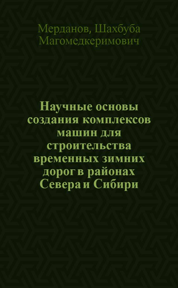 Научные основы создания комплексов машин для строительства временных зимних дорог в районах Севера и Сибири : автореферат диссертации на соискание ученой степени доктора технических наук : специальность 05.05.04 <Дорожные, строительные и подъемно-транспортные машины>