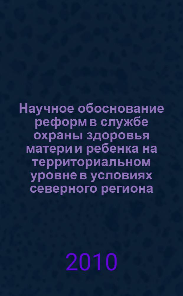 Научное обоснование реформ в службе охраны здоровья матери и ребенка на территориальном уровне в условиях северного региона : автореферат диссертации на соискание ученой степени кандидата медицинских наук : специальность 14.02.03 <Общественное здоровье и здравоохранение>