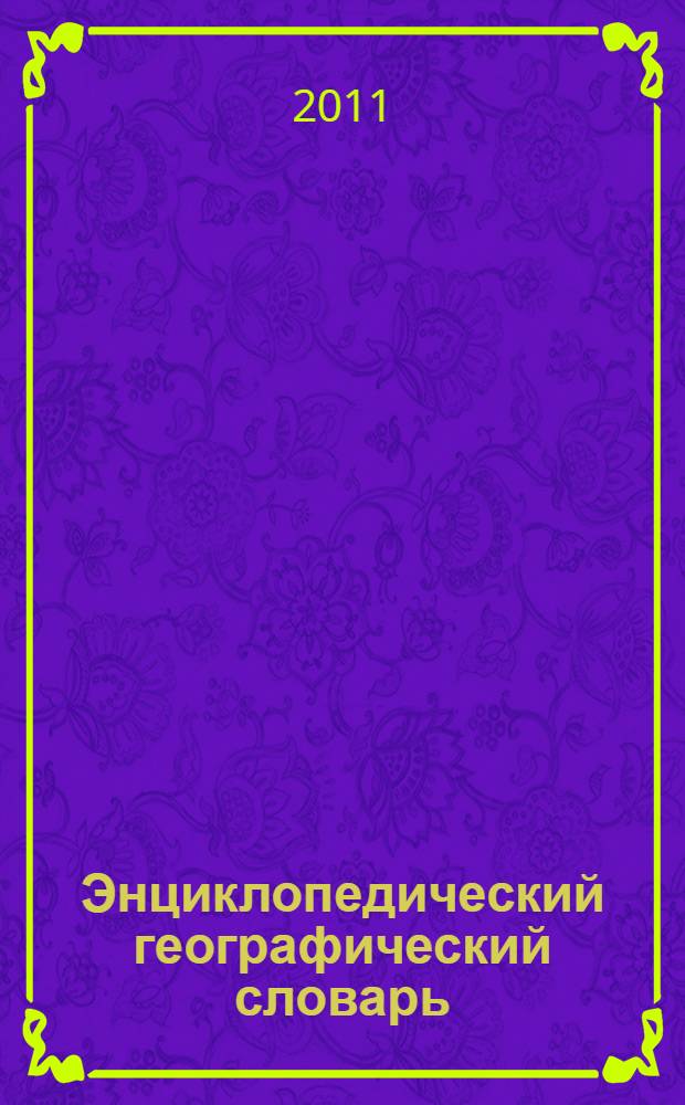 Энциклопедический географический словарь : более 4000 словарных статей, отражающих современную карту мира