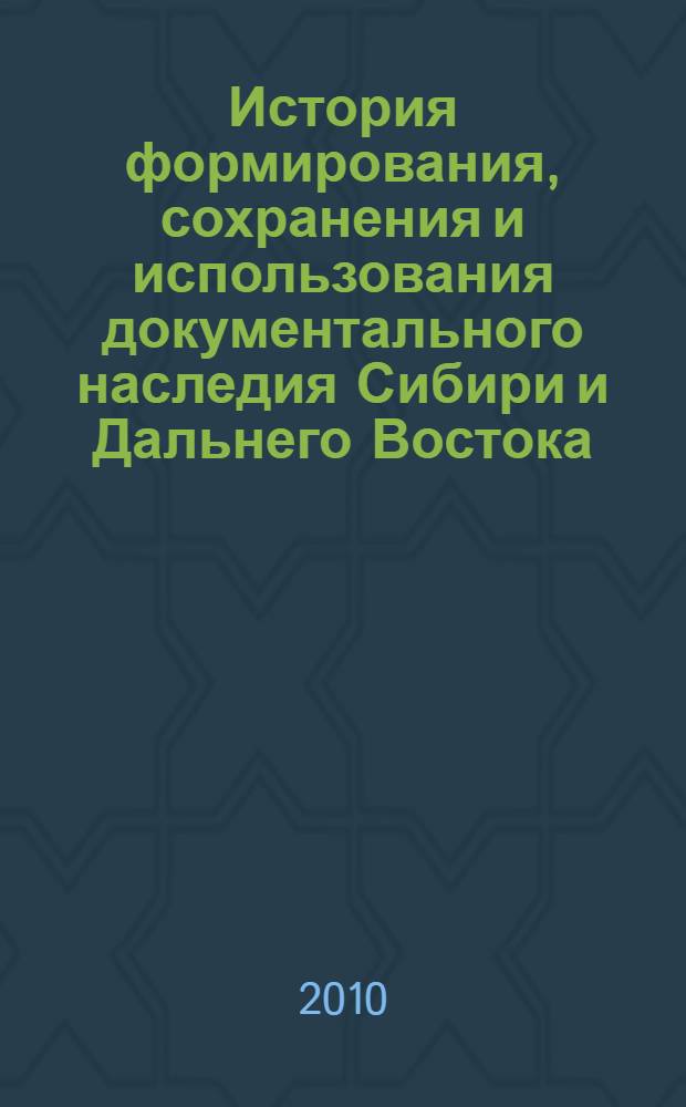 История формирования, сохранения и использования документального наследия Сибири и Дальнего Востока : (конец XVI-первая четверть XX вв.) : автореферат диссертации на соискание ученой степени доктора исторических наук : специальность 05.25.02 <Документалистика, документоведение, архивоведение>