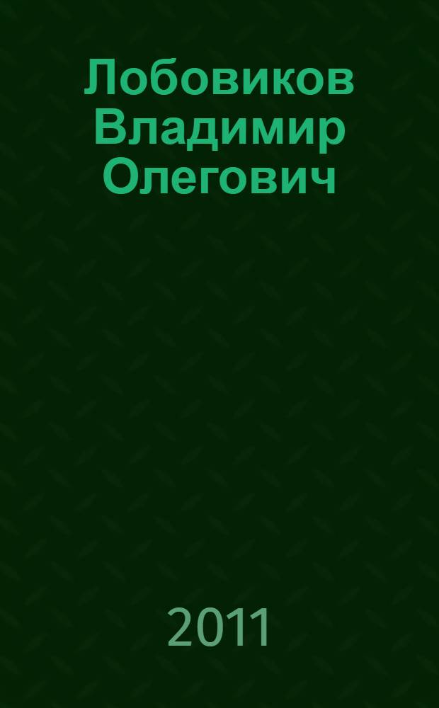 Лобовиков Владимир Олегович : биобиблиография ученого : (к 60-летию со дня рождения)