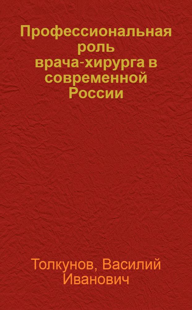 Профессиональная роль врача-хирурга в современной России : автореферат диссертации на соискание ученой степени кандидата медицинских наук : специальность 14.02.05 <Социология медицины>