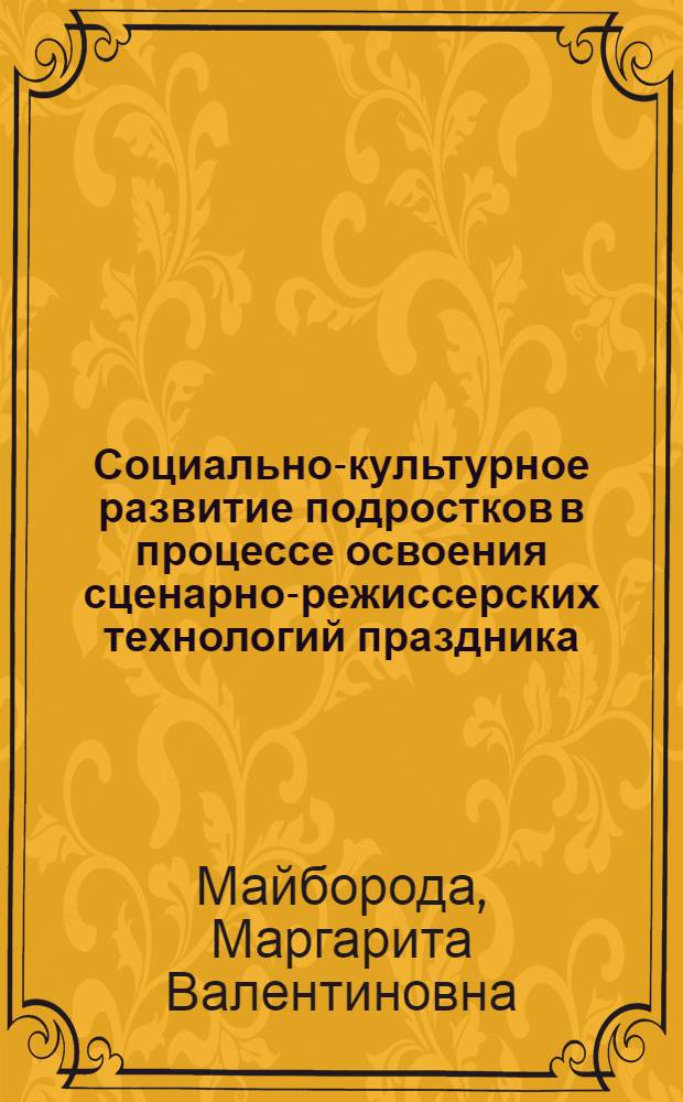 Социально-культурное развитие подростков в процессе освоения сценарно-режиссерских технологий праздника : автореферат диссертации на соискание ученой степени кандидата педагогических наук : специальность 13.00.05 <Теория, методика и организация социально-культурной деятельности>