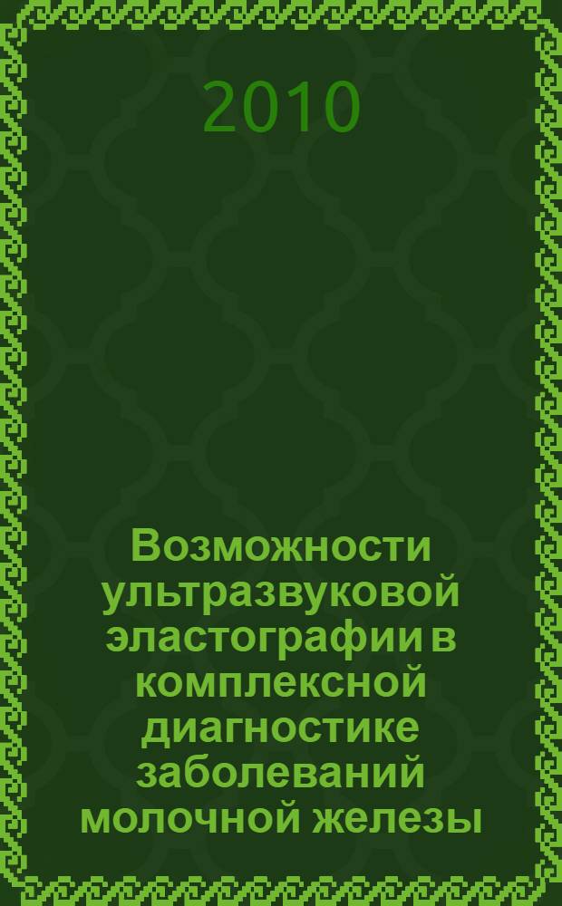 Возможности ультразвуковой эластографии в комплексной диагностике заболеваний молочной железы : автореферат диссертации на соискание ученой степени кандидата медицинских наук : специальность 14.01.13 <Лучевая диагностика, лучевая терапия>
