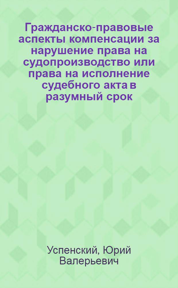 Гражданско-правовые аспекты компенсации за нарушение права на судопроизводство или права на исполнение судебного акта в разумный срок : автореферат диссертации на соискание ученой степени кандидата юридических наук : специальность 12.00.03 <Гражданское право; предпринимательское право; семейное право; международное частное право>