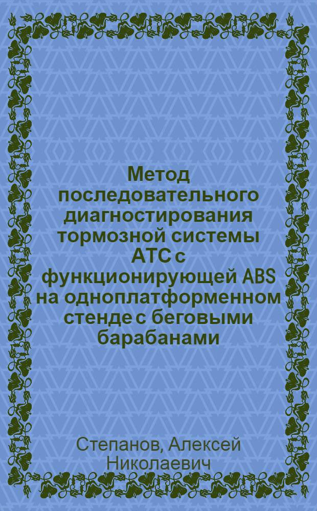 Метод последовательного диагностирования тормозной системы АТС с функционирующей ABS на одноплатформенном стенде с беговыми барабанами : автореферат диссертации на соискание ученой степени кандидата технических наук : специальность 05.22.10 <Эксплуатация автомобильного транспорта>