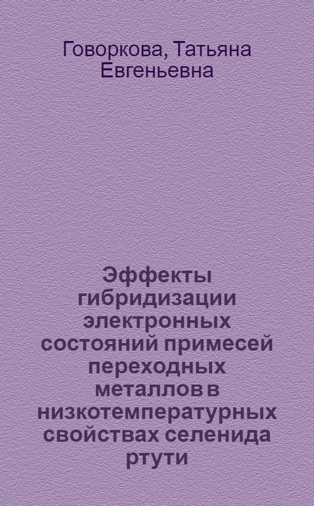 Эффекты гибридизации электронных состояний примесей переходных металлов в низкотемпературных свойствах селенида ртути : автореферат диссертации на соискание ученой степени кандидата физико-математических наук : специальность 01.04.07 <Физика конденсированного состояния> : специальность 01.04.10 <Физика полупроводников>