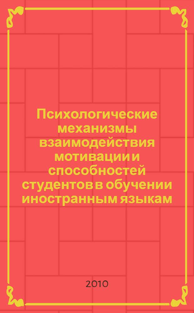 Психологические механизмы взаимодействия мотивации и способностей студентов в обучении иностранным языкам : автореферат диссертации на соискание ученой степени кандидата психологических наук : специальность 19.00.07 <Педагогическая психология>
