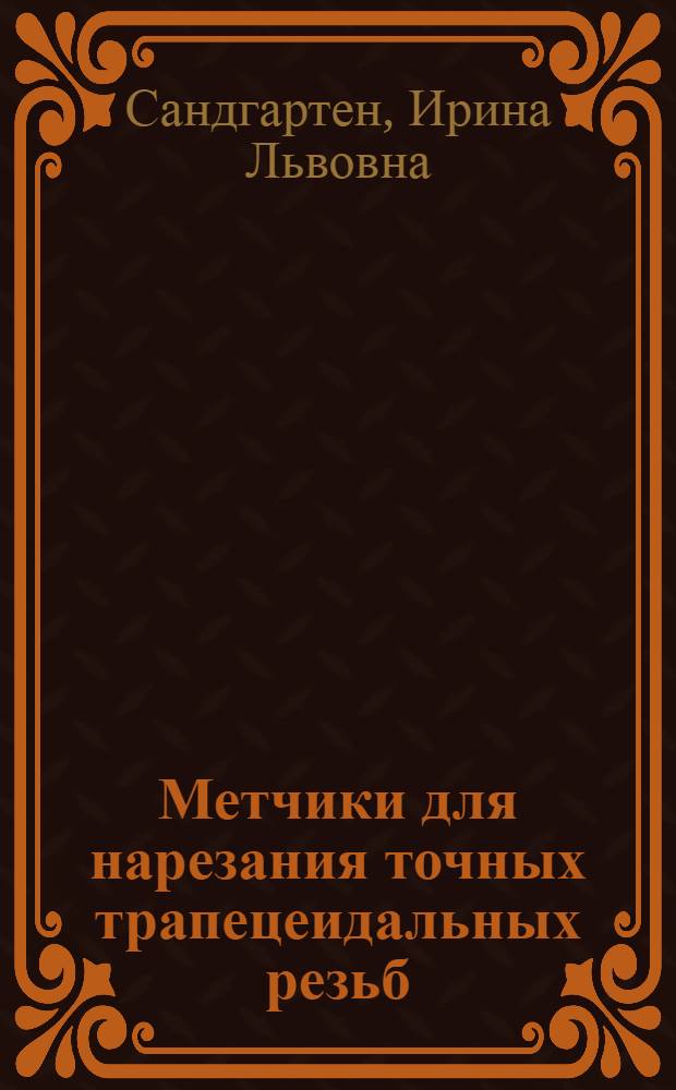 Метчики для нарезания точных трапецеидальных резьб : автореферат диссертации на соискание ученой степени кандидата технических наук : специальность 05.02.07 <Технология и оборудование механической и физико-технической обработки>