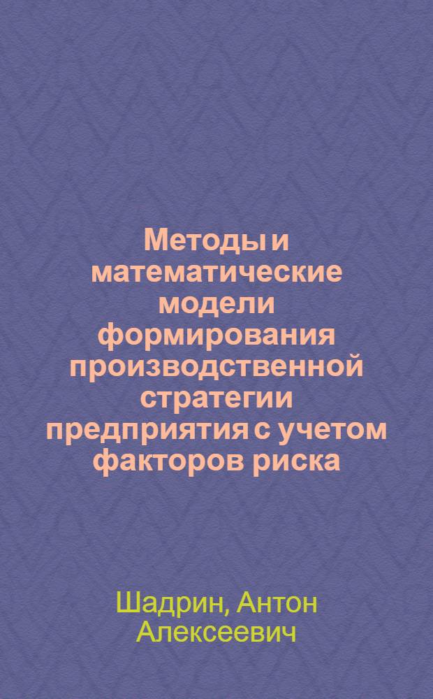 Методы и математические модели формирования производственной стратегии предприятия с учетом факторов риска : автореферат диссертации на соискание ученой степени кандидата экономических наук : специальность 08.00.13 <Математические и инструментальные методы экономики>