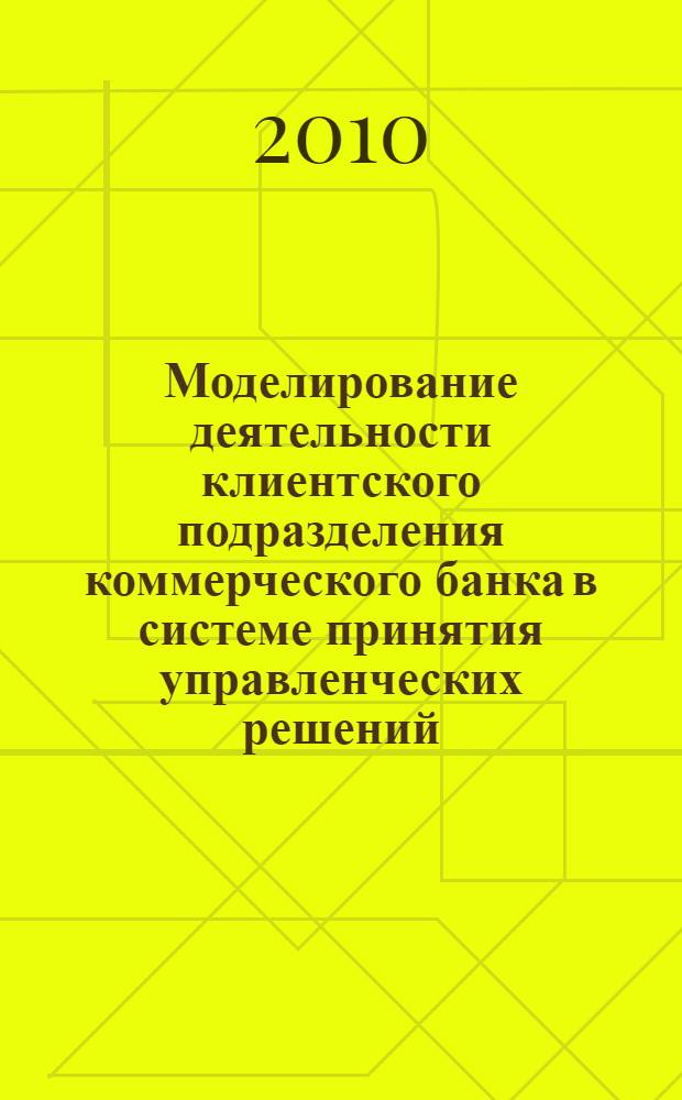 Моделирование деятельности клиентского подразделения коммерческого банка в системе принятия управленческих решений : автореферат диссертации на соискание ученой степени кандидата экономических наук : специальность 08.00.13 <Математические и инструментальные методы экономики>