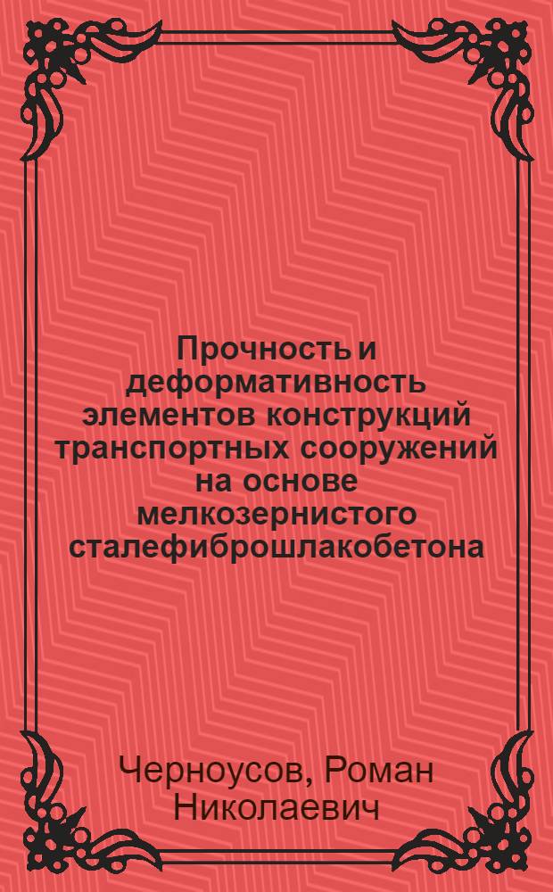 Прочность и деформативность элементов конструкций транспортных сооружений на основе мелкозернистого сталефиброшлакобетона : автореферат диссертации на соискание ученой степени кандидата технических наук : специальность 05.23.11 <Проетирование и строительство дорог, метрополитенов, аэродромов, мостов и транспортных тоннелей>