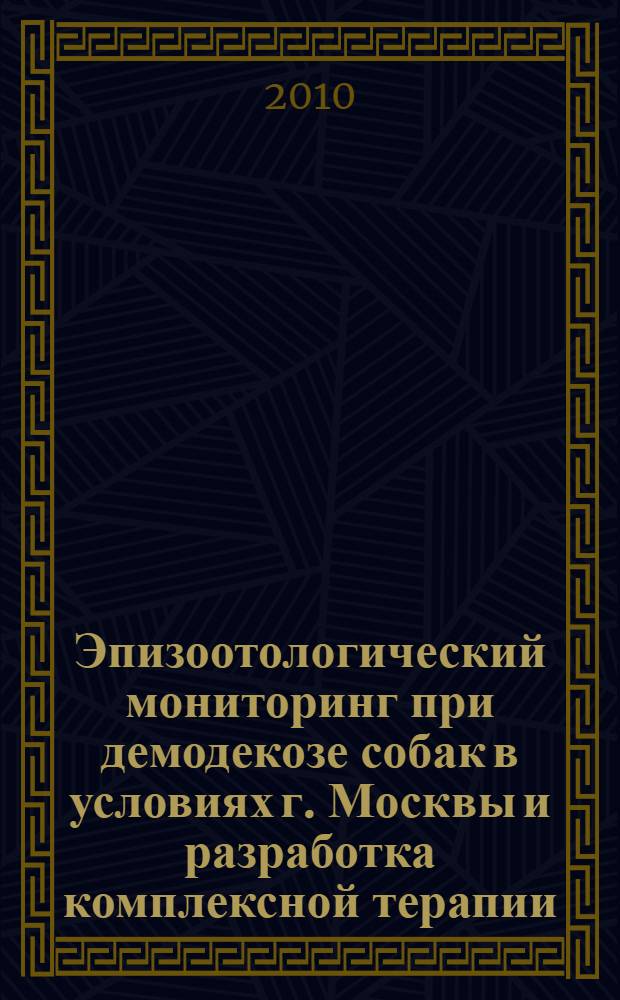 Эпизоотологический мониторинг при демодекозе собак в условиях г. Москвы и разработка комплексной терапии : автореферат диссертации на соискание ученой степени кандидата ветеринарных наук : специальность 03.02.11 <Паразитология>