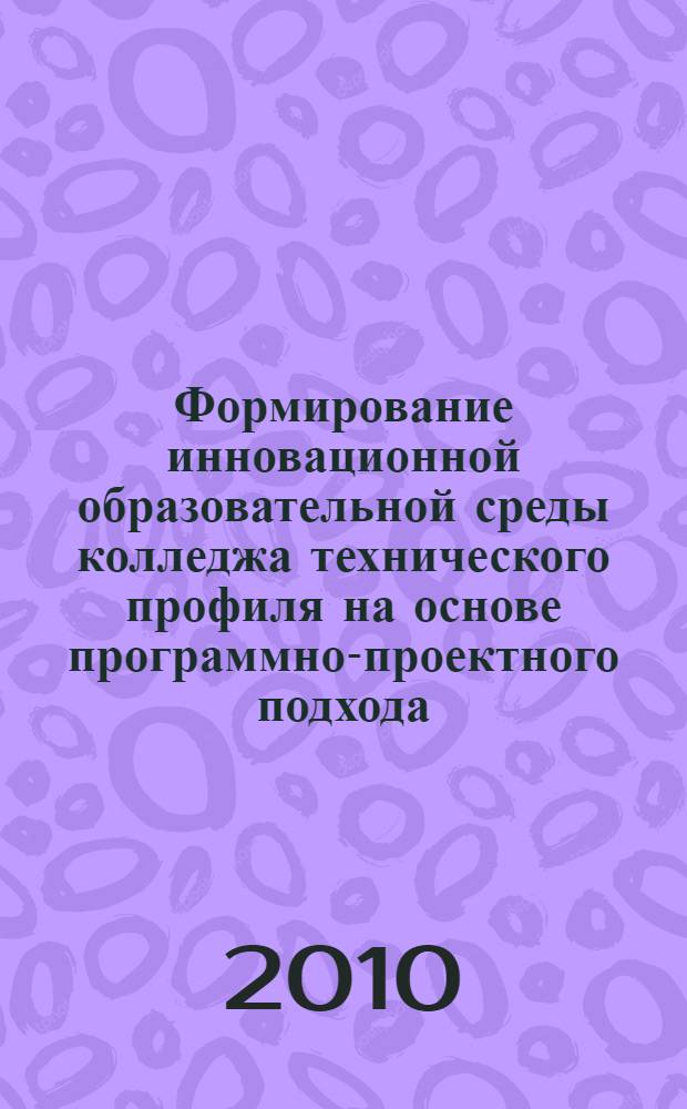 Формирование инновационной образовательной среды колледжа технического профиля на основе программно-проектного подхода : автореферат диссертации на соискание ученой степени кандидата педагогических наук : специальность 13.00.01 <Общая педагогика, история педагогики и образования>