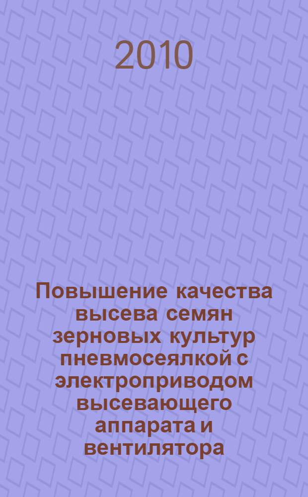 Повышение качества высева семян зерновых культур пневмосеялкой с электроприводом высевающего аппарата и вентилятора : автореферат диссертации на соискание ученой степени кандидата технических наук : специальность 05.20.01 <Технологии и средства механизации сельского хозяйства>