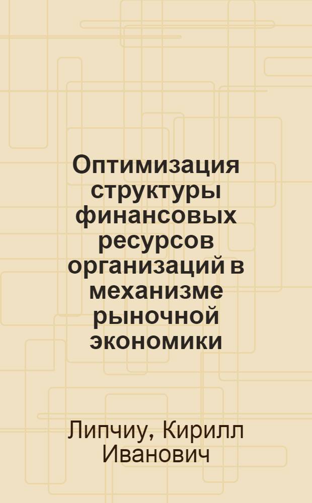 Оптимизация структуры финансовых ресурсов организаций в механизме рыночной экономики : автореферат диссертации на соискание ученой степени кандидата экономических наук : специальность 08.00.10 <Финансы, денежное обращение и кредит>