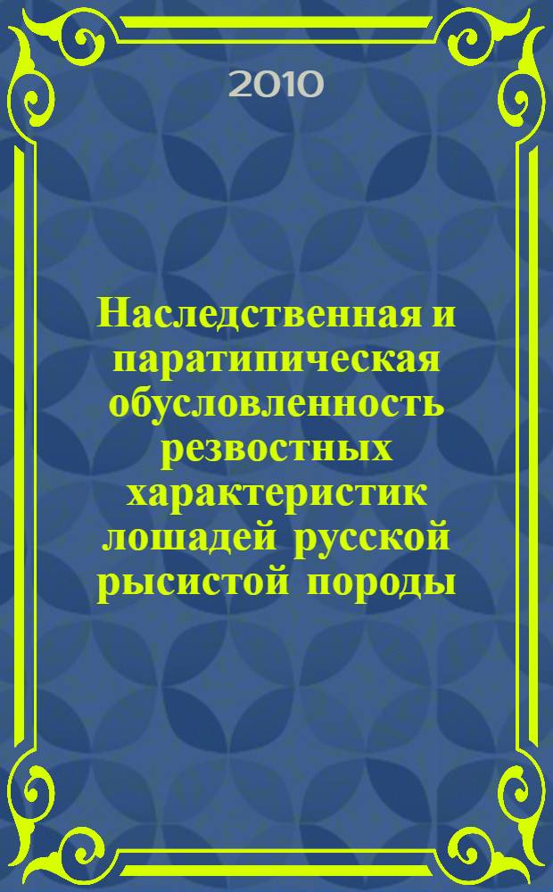 Наследственная и паратипическая обусловленность резвостных характеристик лошадей русской рысистой породы : автореферат диссертации на соискание ученой степени ка : специальность 06.02.10 <Частная зоотехния, технология производства продуктов животноводства> : специальность 06.02.07 <Разведение, селекция, генетика и воспроизводство сельскохозяйственных животных>