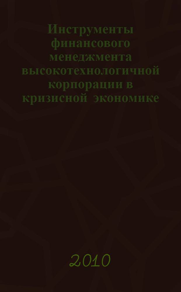 Инструменты финансового менеджмента высокотехнологичной корпорации в кризисной экономике : автореферат диссертации на соискание ученой степени кандидата экономических наук : специальность 08.00.10 <Финансы, денежное обращение и кредит>