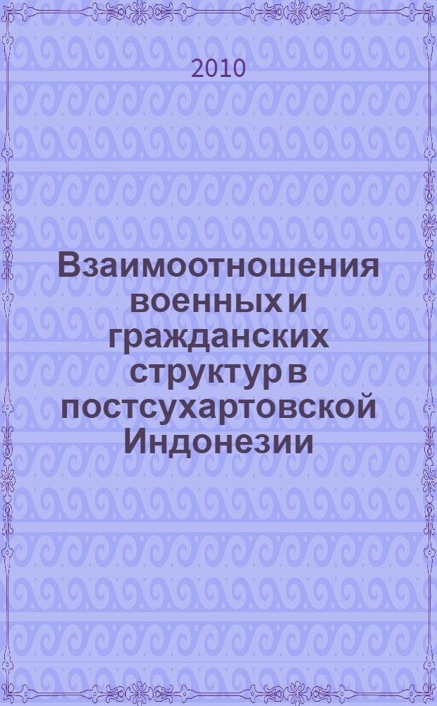 Взаимоотношения военных и гражданских структур в постсухартовской Индонезии : автореферат диссертации на соискание ученой степени кандидата исторических наук : специальность 07.00.03 <Всеобщая история соответствующего периода>