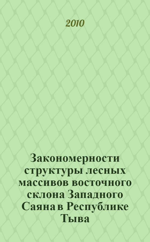 Закономерности структуры лесных массивов восточного склона Западного Саяна в Республике Тыва : автореферат диссертации на соискание ученой степени кандидата сельскохозяйственных наук : специальность 06.03.02 <Лесоведение и лесоводство, лесоустройство и лесная таксация>