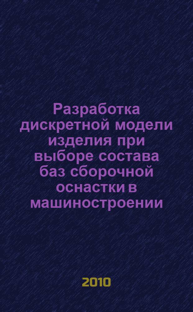 Разработка дискретной модели изделия при выборе состава баз сборочной оснастки в машиностроении : автореферат диссертации на соискание ученой степени кандидата технических наук : специальность 05.02.08 <Технология машиностроения>
