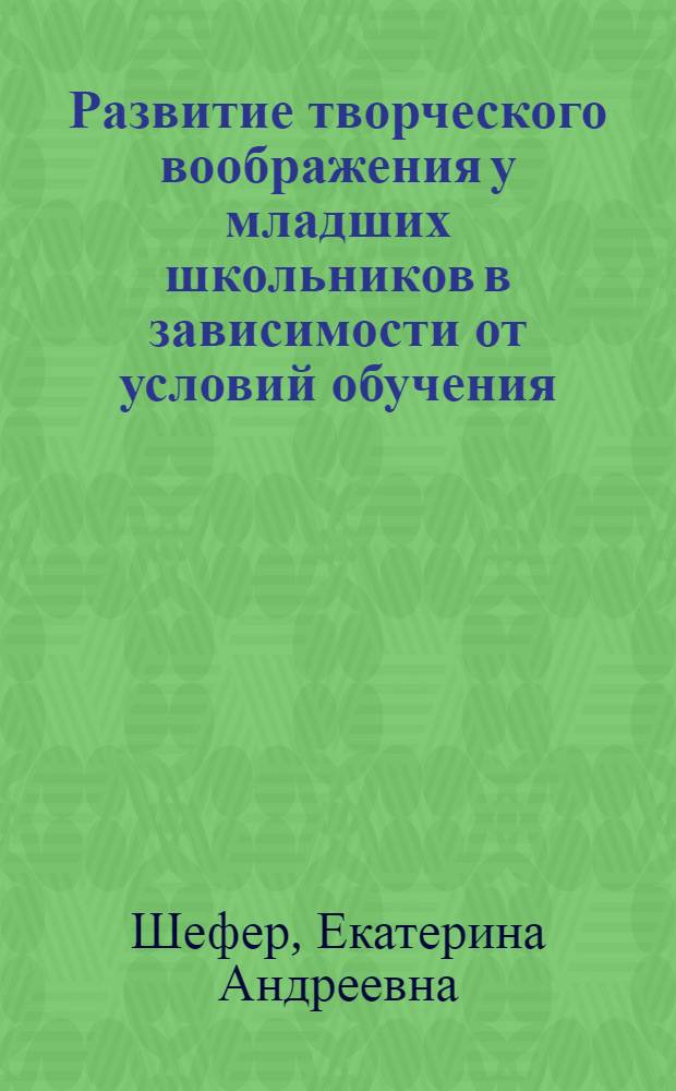 Развитие творческого воображения у младших школьников в зависимости от условий обучения : автореферат диссертации на соискание ученой степени кандидата психологических наук : специальность 19.00.07 <Педагогическая психология>