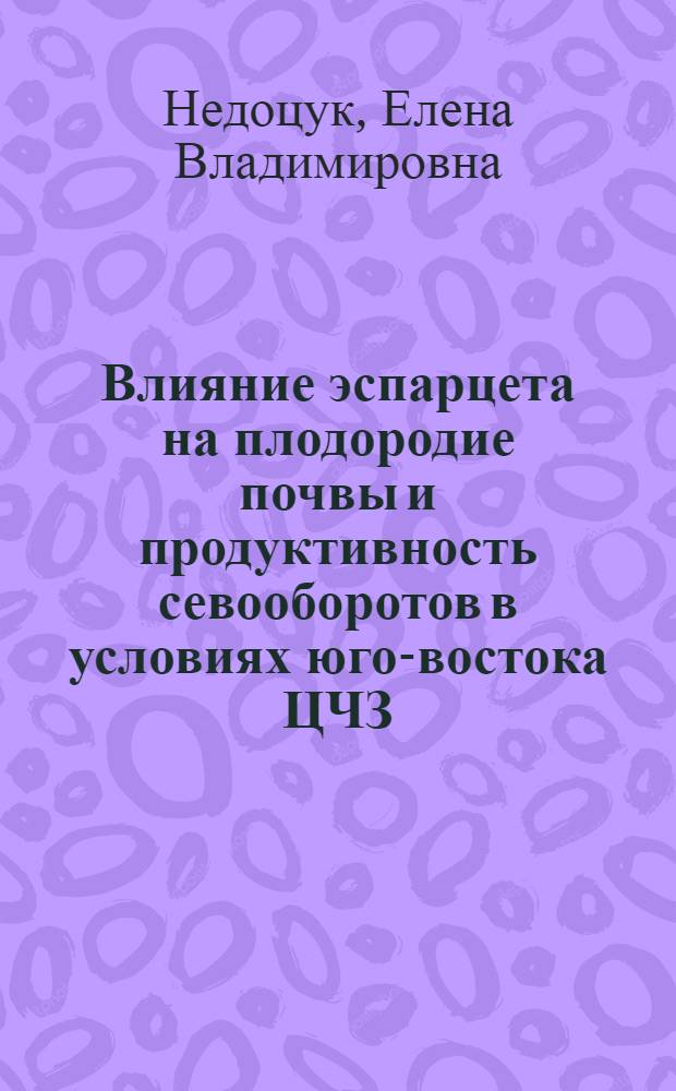 Влияние эспарцета на плодородие почвы и продуктивность севооборотов в условиях юго-востока ЦЧЗ : автореферат диссертации на соискание ученой степени кандидата сельскохозяйственных наук : специальность 06.01.01 <Общее земледелие>