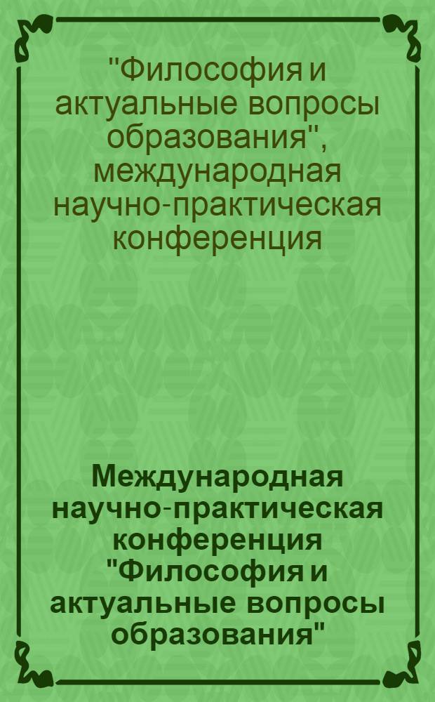 Международная научно-практическая конференция "Философия и актуальные вопросы образования", 23 декабря 2010 года : сборник трудов