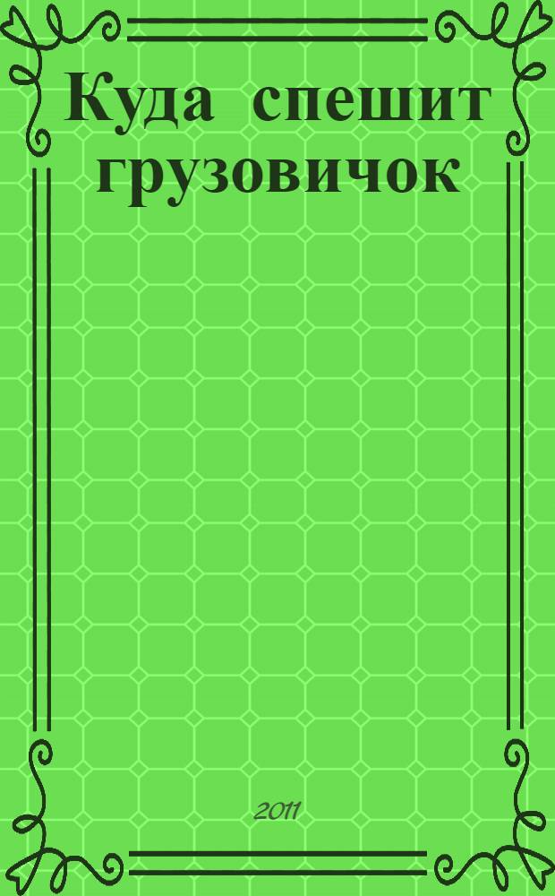 Куда спешит грузовичок : стихи