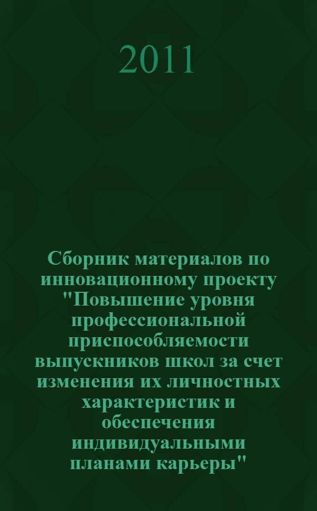 Сборник материалов по инновационному проекту "Повышение уровня профессиональной приспособляемости выпускников школ за счет изменения их личностных характеристик и обеспечения индивидуальными планами карьеры". Вып. 1