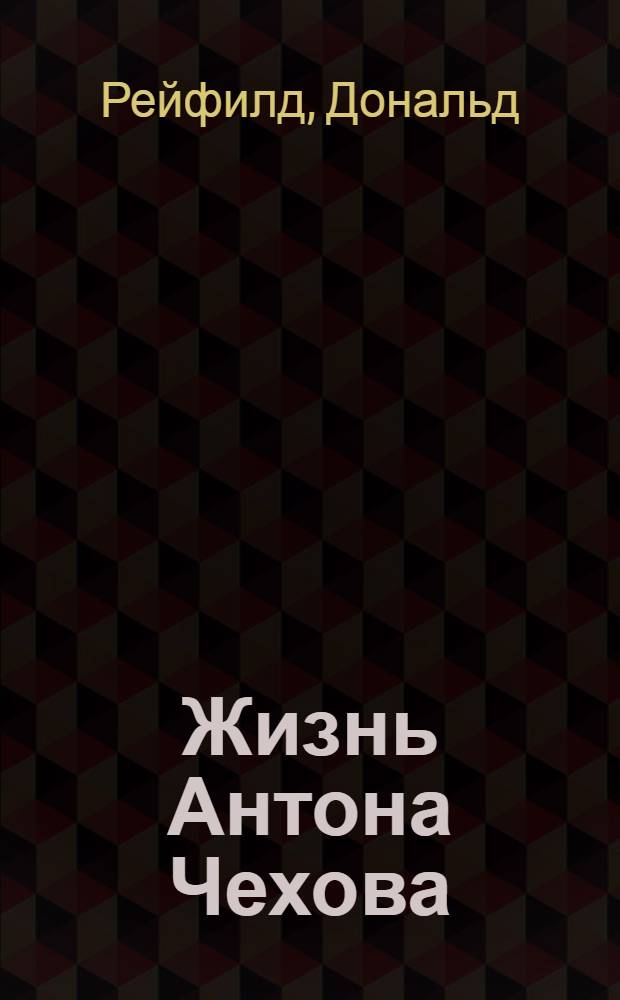 Жизнь Антона Чехова = Anton Chekhov: A Life