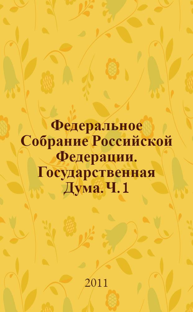 Федеральное Собрание Российской Федерации. Государственная Дума. Ч. 1