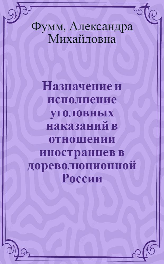 Назначение и исполнение уголовных наказаний в отношении иностранцев в дореволюционной России : монография