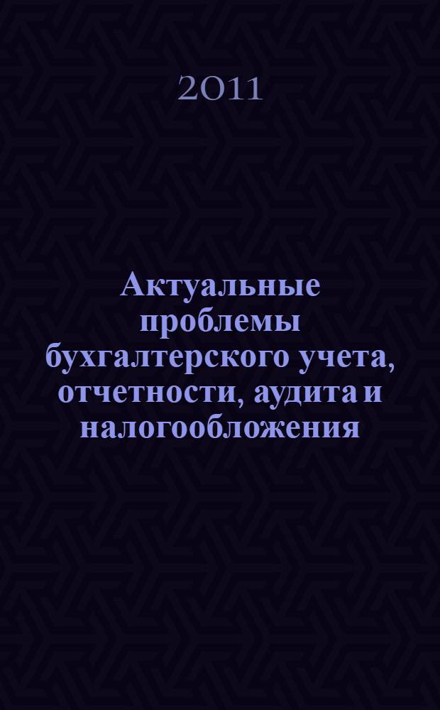 Актуальные проблемы бухгалтерского учета, отчетности, аудита и налогообложения : сборник научных трудов