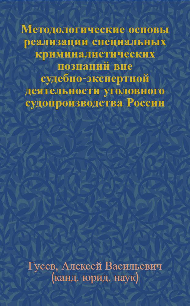 Методологические основы реализации специальных криминалистических познаний вне судебно-экспертной деятельности уголовного судопроизводства России