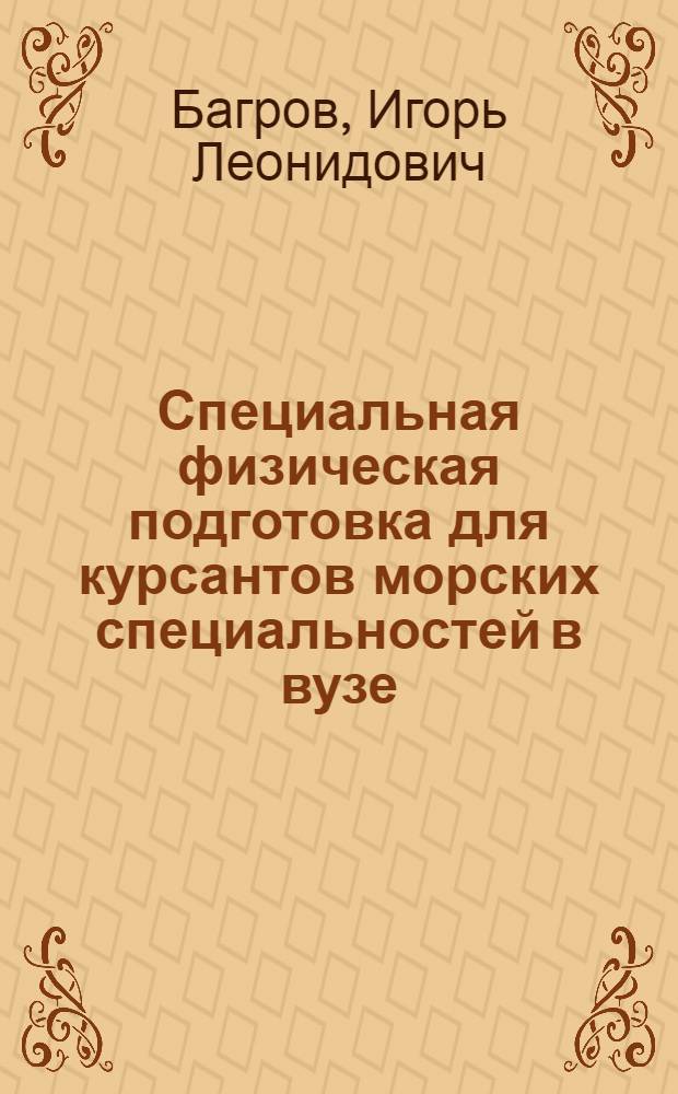 Специальная физическая подготовка для курсантов морских специальностей в вузе : учебно-методическое пособие для учебных занятий по предмету "Физическая культура"