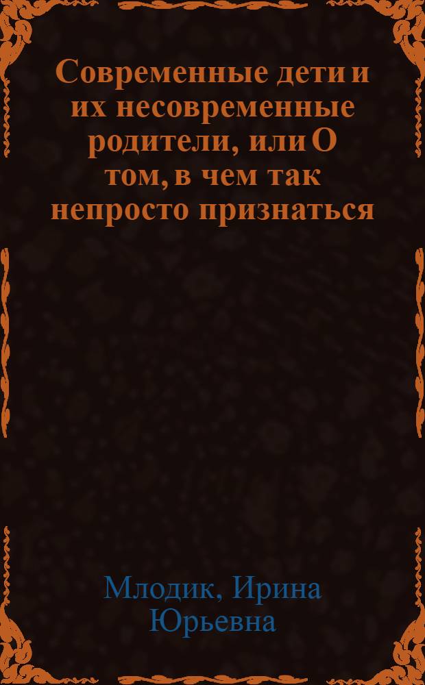 Современные дети и их несовременные родители, или О том, в чем так непросто признаться