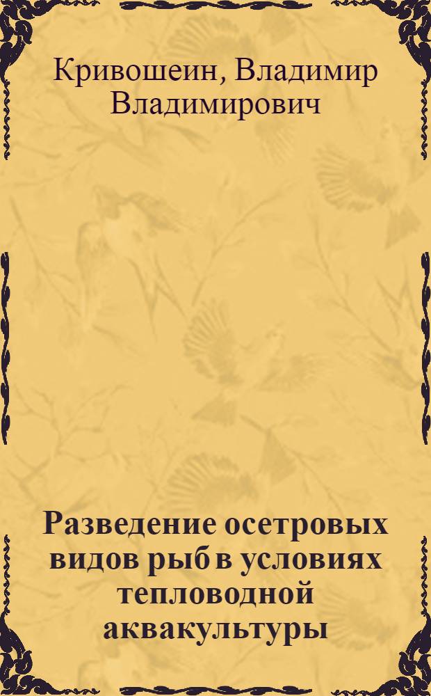 Разведение осетровых видов рыб в условиях тепловодной аквакультуры : автореферат диссертации на соискание ученой степени д. биол. н. : специальность 06.02.01 <разведение, селекиця, генетика и воспроизводство сельскохоз. животных>