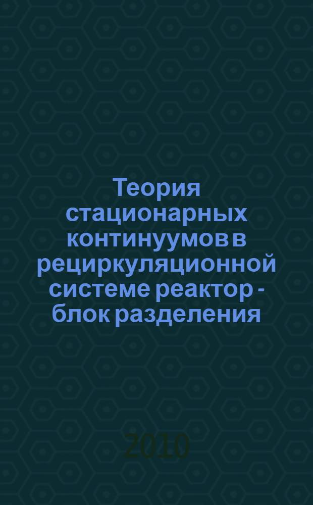 Теория стационарных континуумов в рециркуляционной системе реактор - блок разделения : монография