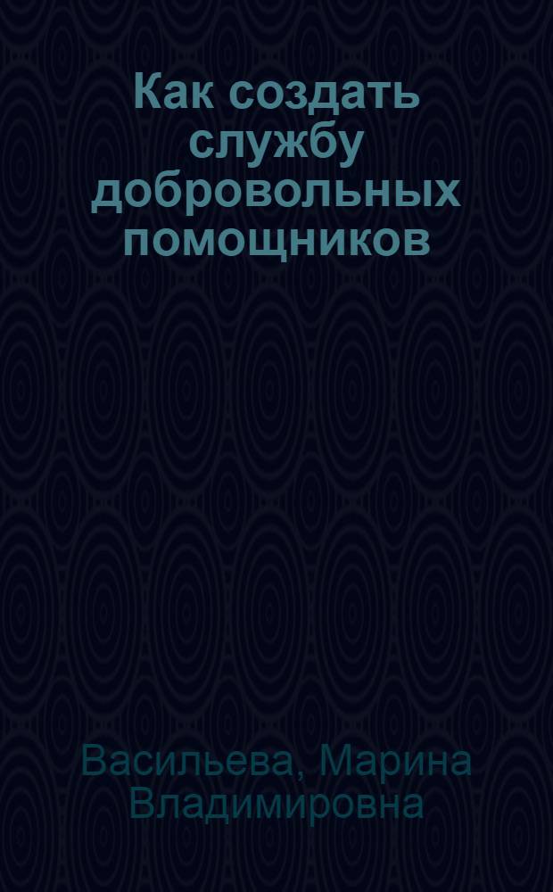 Как создать службу добровольных помощников : методическое пособие
