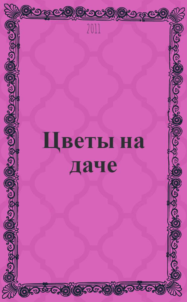 Цветы на даче : сост.: Ольга Владимировна Михеенкова и др.