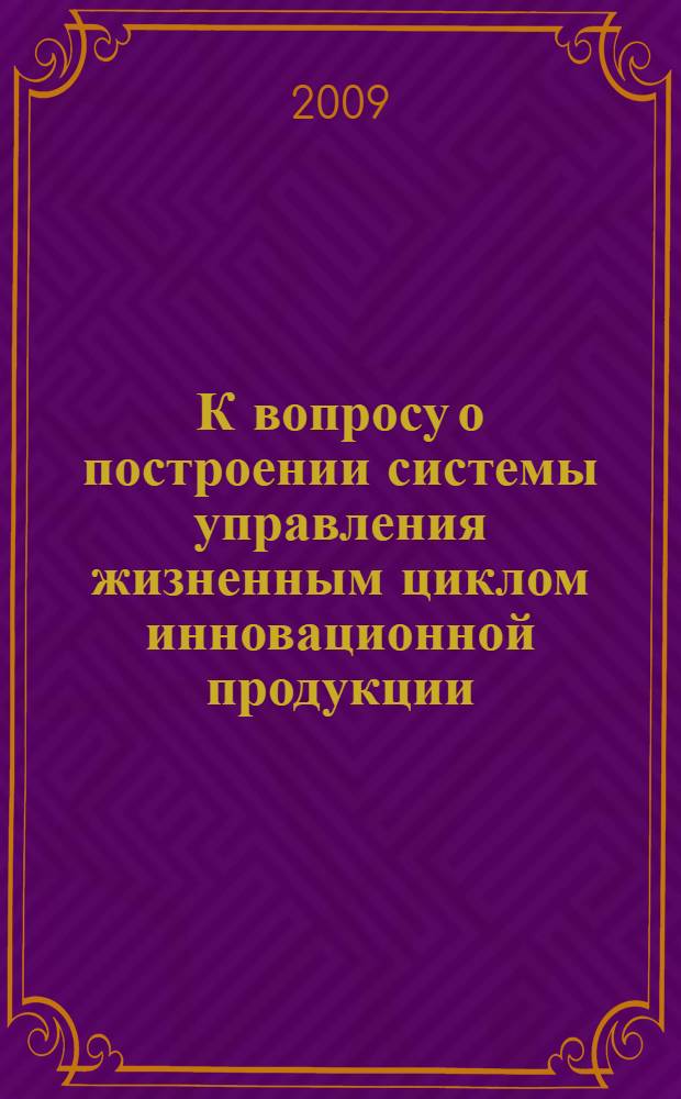 К вопросу о построении системы управления жизненным циклом инновационной продукции